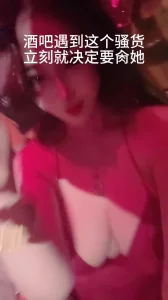 酒吧遇到的骚货性爱全记录（集锦）